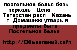 постельное белье бязь, перкаль › Цена ­ 700 - Татарстан респ., Казань г. Домашняя утварь и предметы быта » Постельное белье   